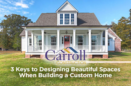 The 3 Keys to Designing Beautiful Spaces When Building a Custom Home
