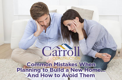 Common Mistakes When Planning to Build a New Home…And How to Avoid Them